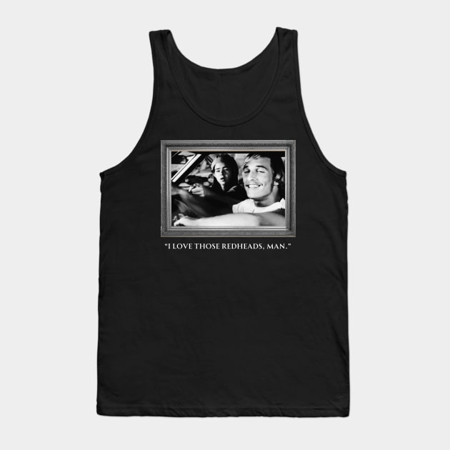 Dazed and Confused - I Love those redheads, man. Tank Top by Hanzolebot